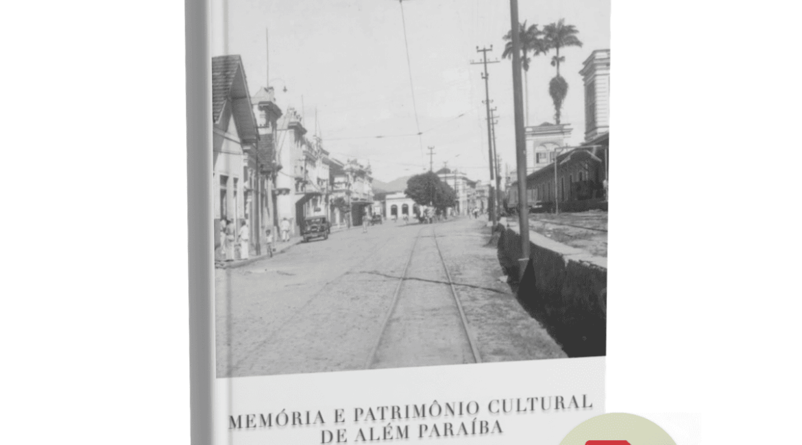 MEMÓRIA E PATRIMÔNIO CULTURAL DE ALÉM PARAÍBA - VOLUME 1