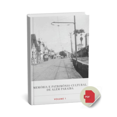 MEMÓRIA E PATRIMÔNIO CULTURAL DE ALÉM PARAÍBA - VOLUME 1
